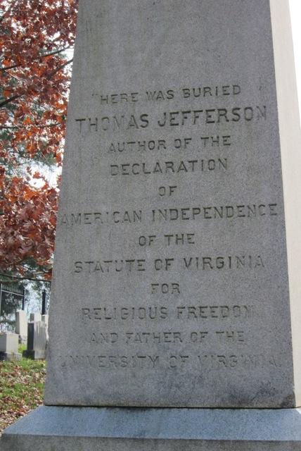 The inscription on the marker at Thomas Jefferson's gravesite at Monticello, near Charlottesville, Virginia. This epitaph specifically mentions the three things that the man was most proud of and that he wanted to be remembered for. President of the United States was not among them.